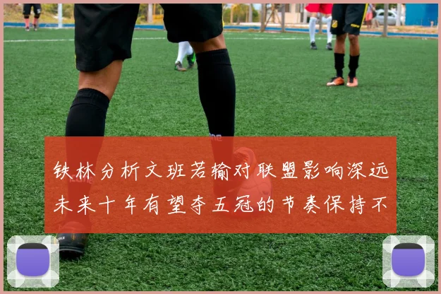 铁林分析文班若输对联盟影响深远未来十年有望夺五冠的节奏保持不变